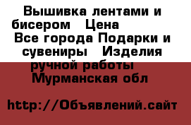 Вышивка лентами и бисером › Цена ­ 25 000 - Все города Подарки и сувениры » Изделия ручной работы   . Мурманская обл.